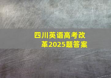 四川英语高考改革2025题答案