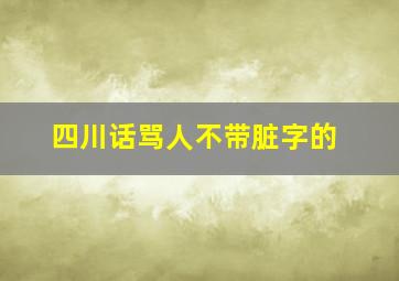 四川话骂人不带脏字的