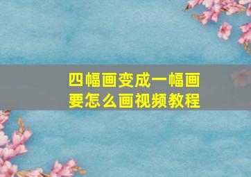 四幅画变成一幅画要怎么画视频教程