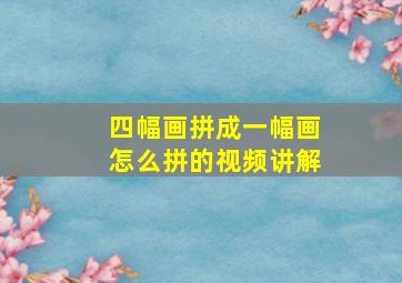 四幅画拼成一幅画怎么拼的视频讲解