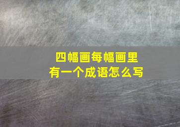 四幅画每幅画里有一个成语怎么写