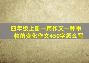 四年级上册一篇作文一种事物的变化作文450字怎么写