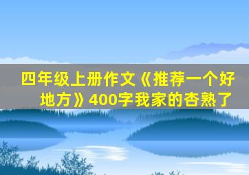 四年级上册作文《推荐一个好地方》400字我家的杏熟了