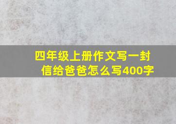 四年级上册作文写一封信给爸爸怎么写400字