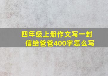 四年级上册作文写一封信给爸爸400字怎么写