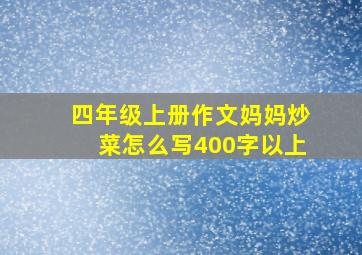 四年级上册作文妈妈炒菜怎么写400字以上