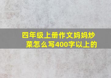 四年级上册作文妈妈炒菜怎么写400字以上的