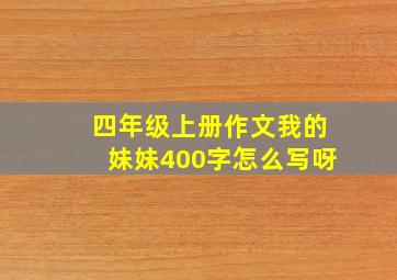 四年级上册作文我的妹妹400字怎么写呀