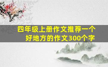 四年级上册作文推荐一个好地方的作文300个字