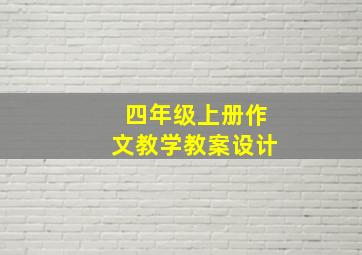 四年级上册作文教学教案设计