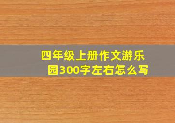 四年级上册作文游乐园300字左右怎么写