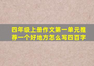 四年级上册作文第一单元推荐一个好地方怎么写四百字