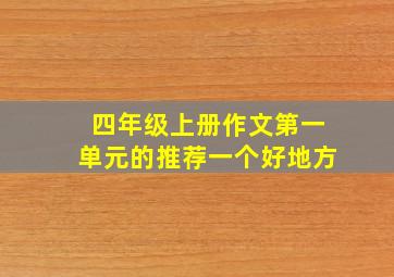 四年级上册作文第一单元的推荐一个好地方