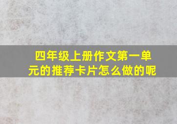 四年级上册作文第一单元的推荐卡片怎么做的呢