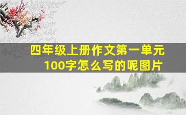 四年级上册作文第一单元100字怎么写的呢图片