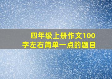 四年级上册作文100字左右简单一点的题目