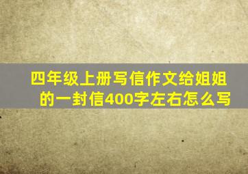 四年级上册写信作文给姐姐的一封信400字左右怎么写