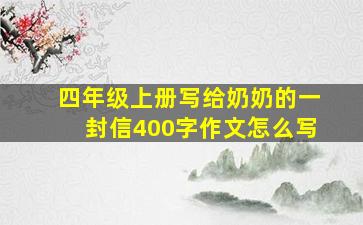 四年级上册写给奶奶的一封信400字作文怎么写