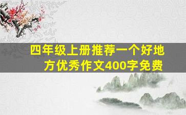 四年级上册推荐一个好地方优秀作文400字免费