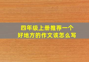 四年级上册推荐一个好地方的作文该怎么写