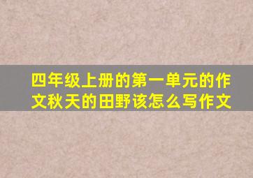 四年级上册的第一单元的作文秋天的田野该怎么写作文