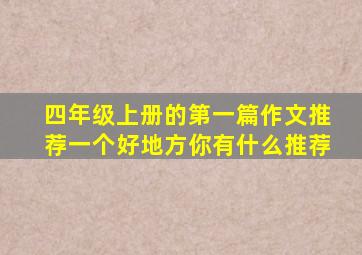 四年级上册的第一篇作文推荐一个好地方你有什么推荐