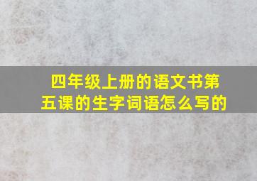 四年级上册的语文书第五课的生字词语怎么写的