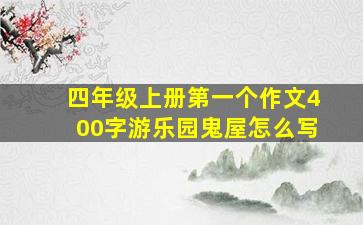 四年级上册第一个作文400字游乐园鬼屋怎么写