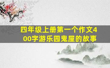 四年级上册第一个作文400字游乐园鬼屋的故事