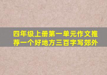 四年级上册第一单元作文推荐一个好地方三百字写郊外