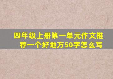 四年级上册第一单元作文推荐一个好地方50字怎么写