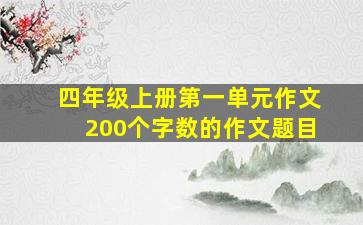 四年级上册第一单元作文200个字数的作文题目