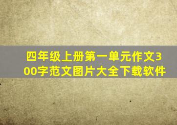 四年级上册第一单元作文300字范文图片大全下载软件