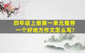 四年级上册第一单元推荐一个好地方作文怎么写?