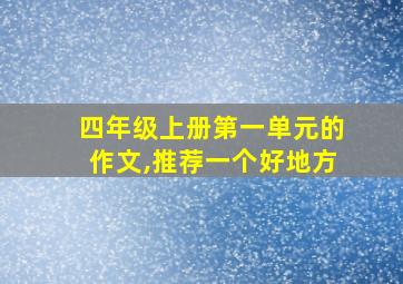 四年级上册第一单元的作文,推荐一个好地方