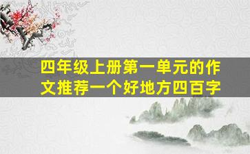 四年级上册第一单元的作文推荐一个好地方四百字