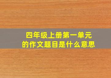 四年级上册第一单元的作文题目是什么意思