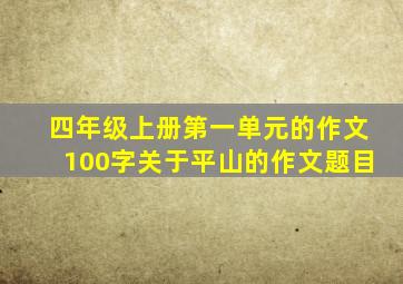 四年级上册第一单元的作文100字关于平山的作文题目