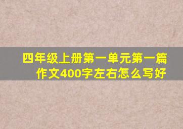 四年级上册第一单元第一篇作文400字左右怎么写好