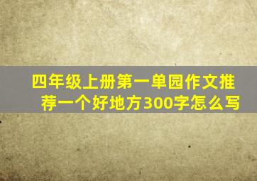 四年级上册第一单园作文推荐一个好地方300字怎么写