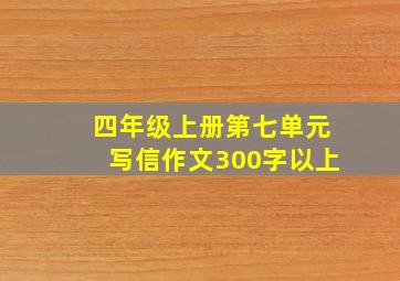 四年级上册第七单元写信作文300字以上