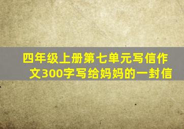 四年级上册第七单元写信作文300字写给妈妈的一封信