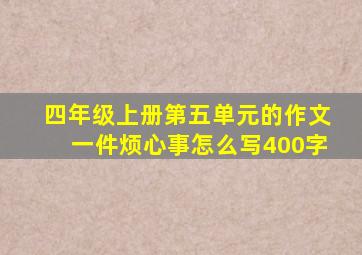 四年级上册第五单元的作文一件烦心事怎么写400字