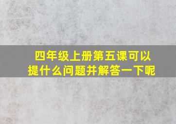 四年级上册第五课可以提什么问题并解答一下呢