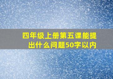 四年级上册第五课能提出什么问题50字以内