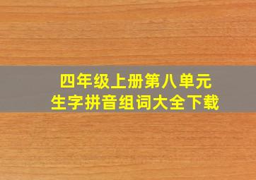 四年级上册第八单元生字拼音组词大全下载