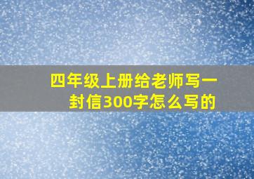 四年级上册给老师写一封信300字怎么写的