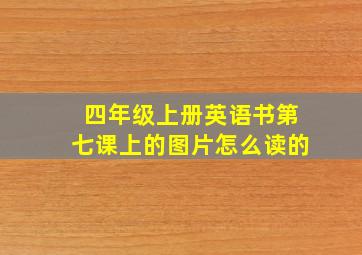 四年级上册英语书第七课上的图片怎么读的