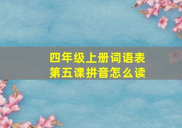 四年级上册词语表第五课拼音怎么读