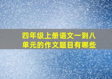 四年级上册语文一到八单元的作文题目有哪些